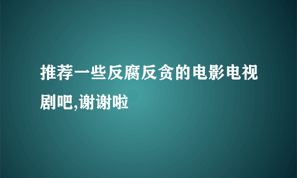 推荐一些反腐反贪的电影电视剧吧,谢谢啦