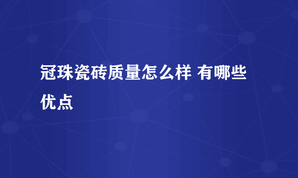 冠珠瓷砖质量怎么样 有哪些优点