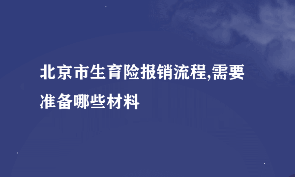 北京市生育险报销流程,需要准备哪些材料