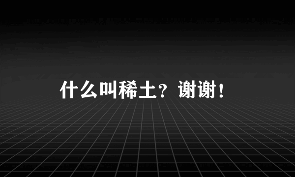 什么叫稀土？谢谢！