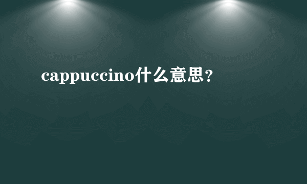 cappuccino什么意思？