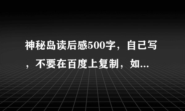 神秘岛读后感500字，自己写，不要在百度上复制，如果是复制的，就不用了