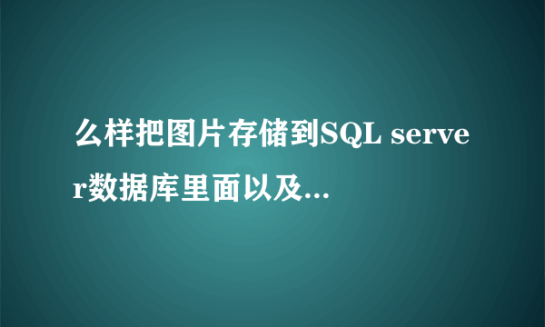 么样把图片存储到SQL server数据库里面以及怎么把数据库里面存储的图片显示在网页上列？