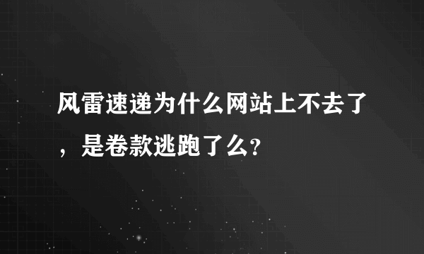 风雷速递为什么网站上不去了，是卷款逃跑了么？