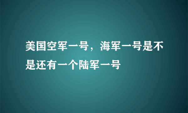 美国空军一号，海军一号是不是还有一个陆军一号