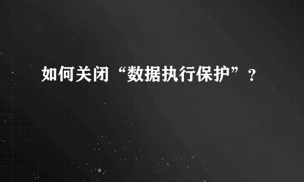 如何关闭“数据执行保护”？