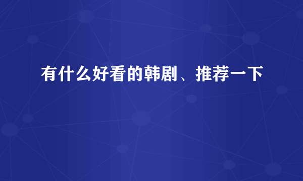 有什么好看的韩剧、推荐一下