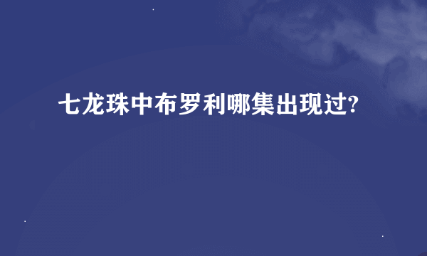 七龙珠中布罗利哪集出现过?