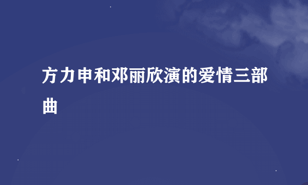 方力申和邓丽欣演的爱情三部曲