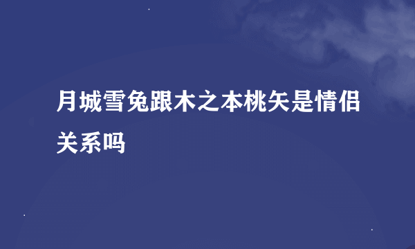 月城雪兔跟木之本桃矢是情侣关系吗