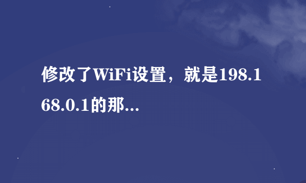 修改了WiFi设置，就是198.168.0.1的那个界面，