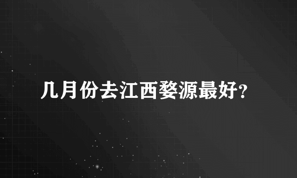 几月份去江西婺源最好？