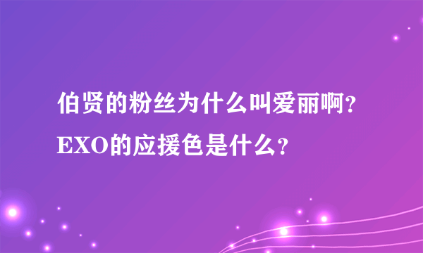 伯贤的粉丝为什么叫爱丽啊？EXO的应援色是什么？