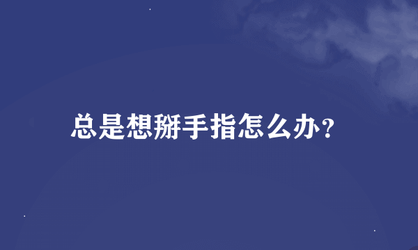 总是想掰手指怎么办？