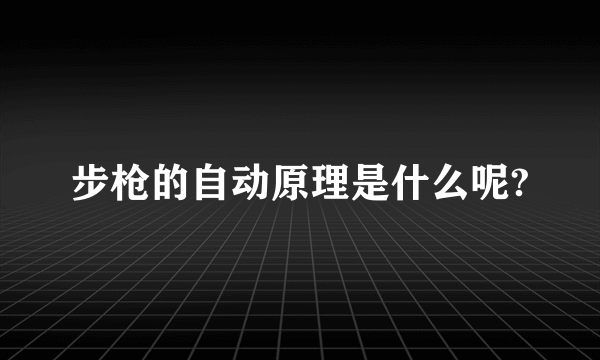 步枪的自动原理是什么呢?