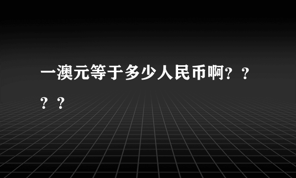 一澳元等于多少人民币啊？？？？