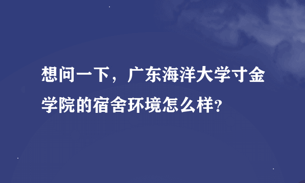 想问一下，广东海洋大学寸金学院的宿舍环境怎么样？