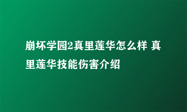 崩坏学园2真里莲华怎么样 真里莲华技能伤害介绍