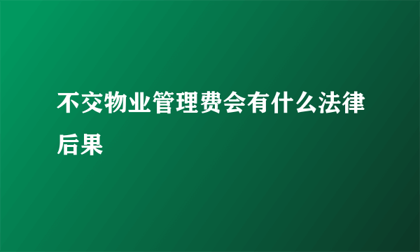 不交物业管理费会有什么法律后果