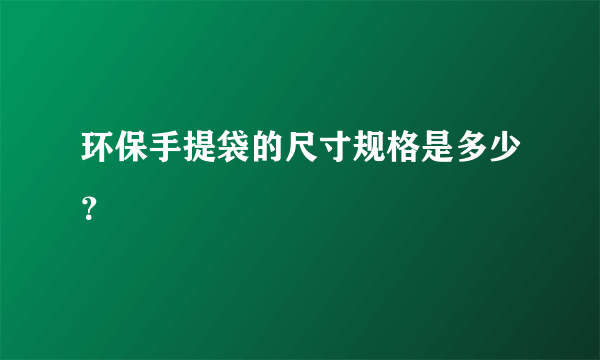 环保手提袋的尺寸规格是多少？