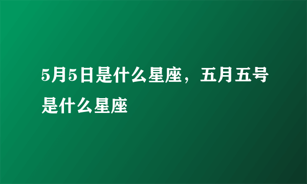 5月5日是什么星座，五月五号是什么星座