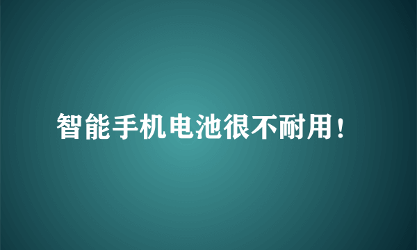 智能手机电池很不耐用！