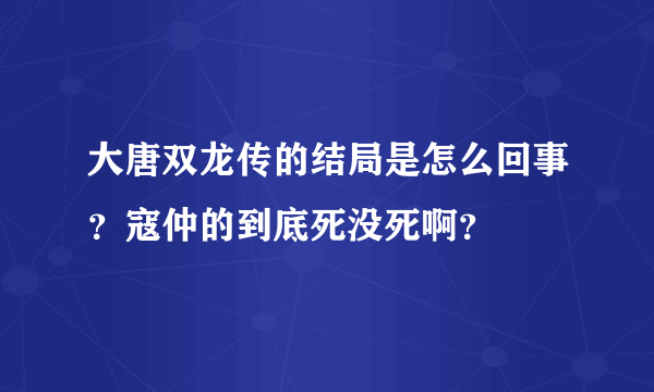 大唐双龙传的结局是怎么回事？寇仲的到底死没死啊？