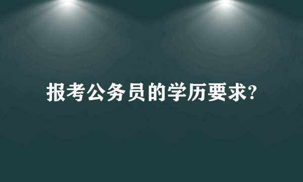 报考公务员的学历要求?