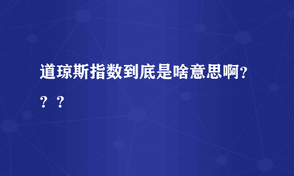 道琼斯指数到底是啥意思啊？？？