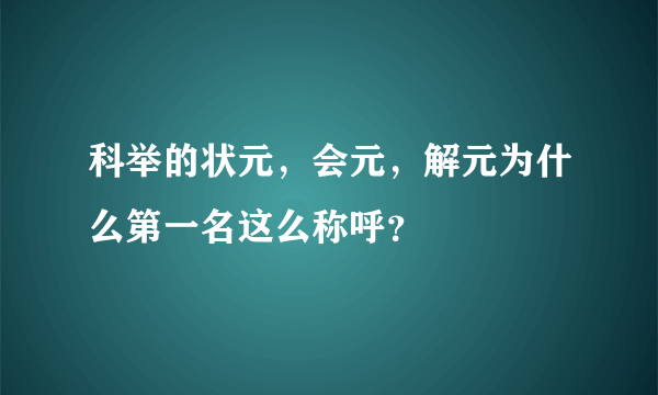 科举的状元，会元，解元为什么第一名这么称呼？