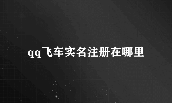 qq飞车实名注册在哪里