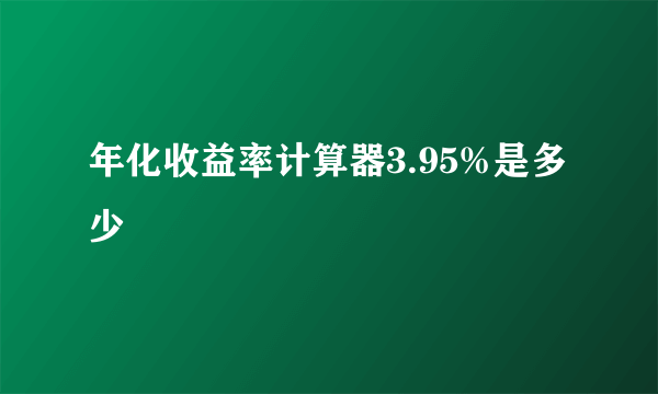 年化收益率计算器3.95%是多少