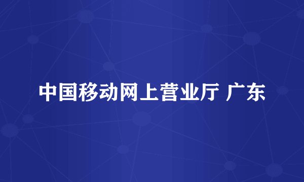 中国移动网上营业厅 广东