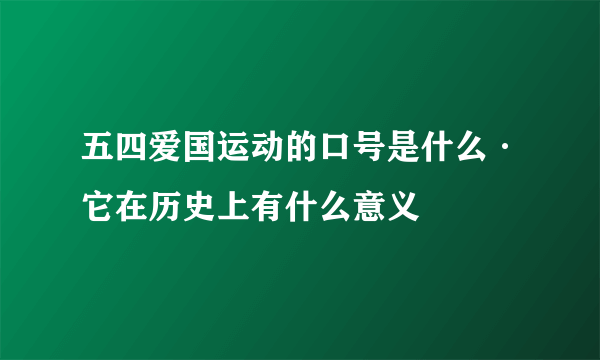 五四爱国运动的口号是什么·它在历史上有什么意义