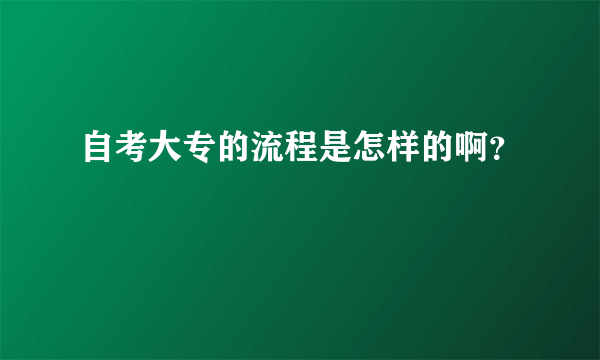 自考大专的流程是怎样的啊？