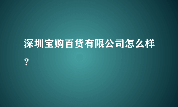 深圳宝购百货有限公司怎么样？