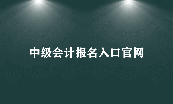 中级会计报名入口官网