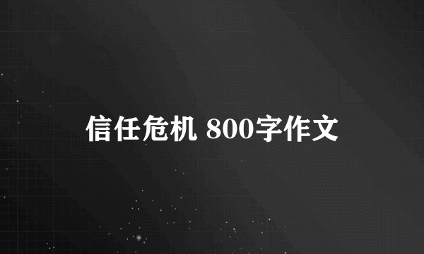 信任危机 800字作文