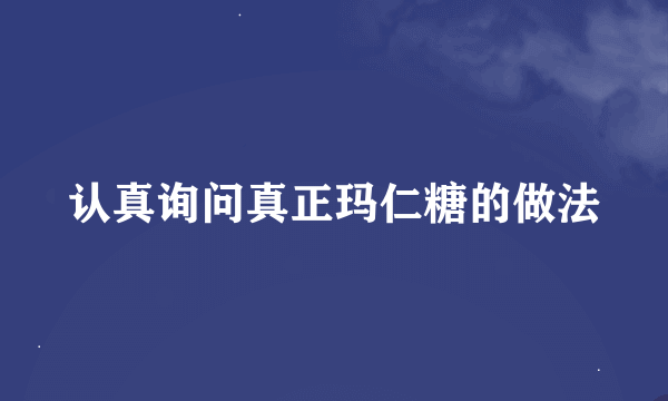 认真询问真正玛仁糖的做法