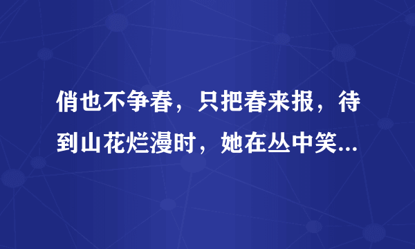 俏也不争春，只把春来报，待到山花烂漫时，她在丛中笑，这首诗作者是谁，这首诗的前几句是什么