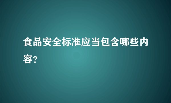 食品安全标准应当包含哪些内容？