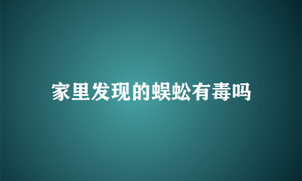 家里发现的蜈蚣有毒吗