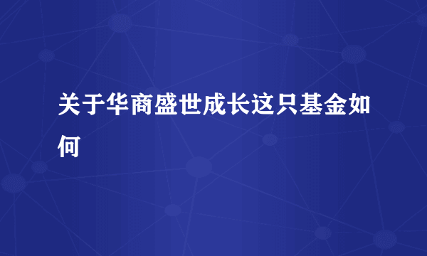 关于华商盛世成长这只基金如何