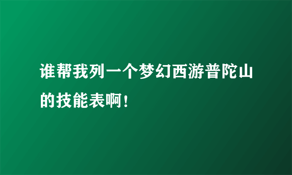 谁帮我列一个梦幻西游普陀山的技能表啊！