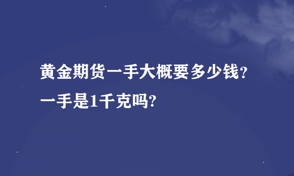 黄金期货一手大概要多少钱？一手是1千克吗?