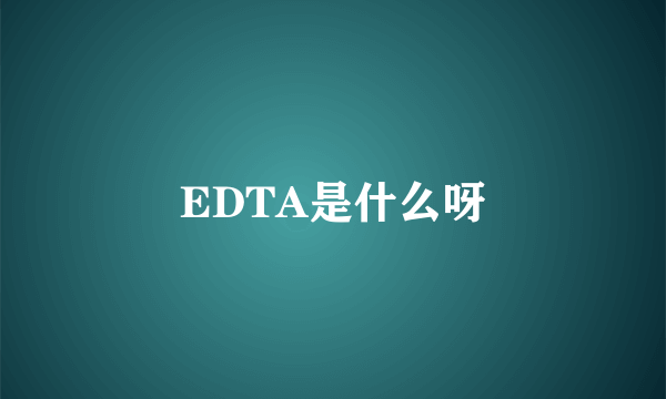 EDTA是什么呀