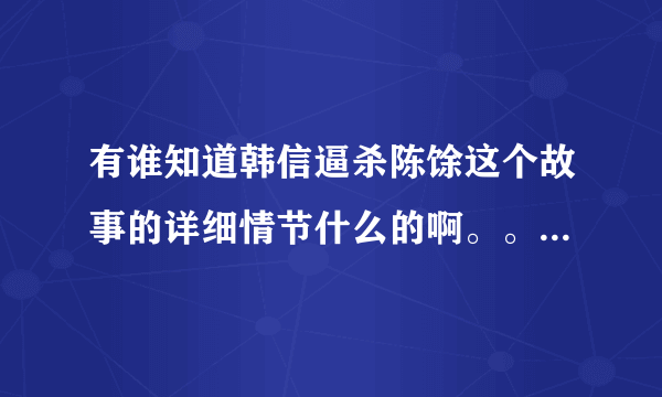 有谁知道韩信逼杀陈馀这个故事的详细情节什么的啊。。。急急急