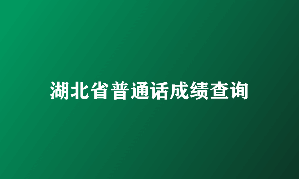 湖北省普通话成绩查询