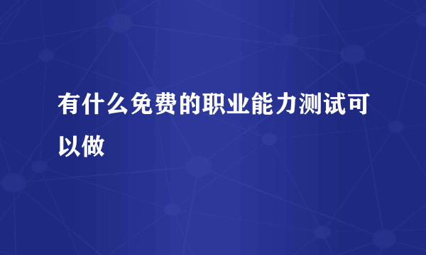 有什么免费的职业能力测试可以做