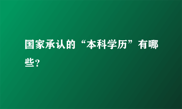 国家承认的“本科学历”有哪些？